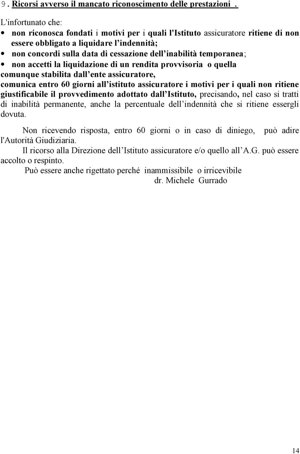 temporanea; non accetti la liquidazione di un rendita provvisoria o quella comunque stabilita dall ente assicuratore, comunica entro 60 giorni all istituto assicuratore i motivi per i quali non