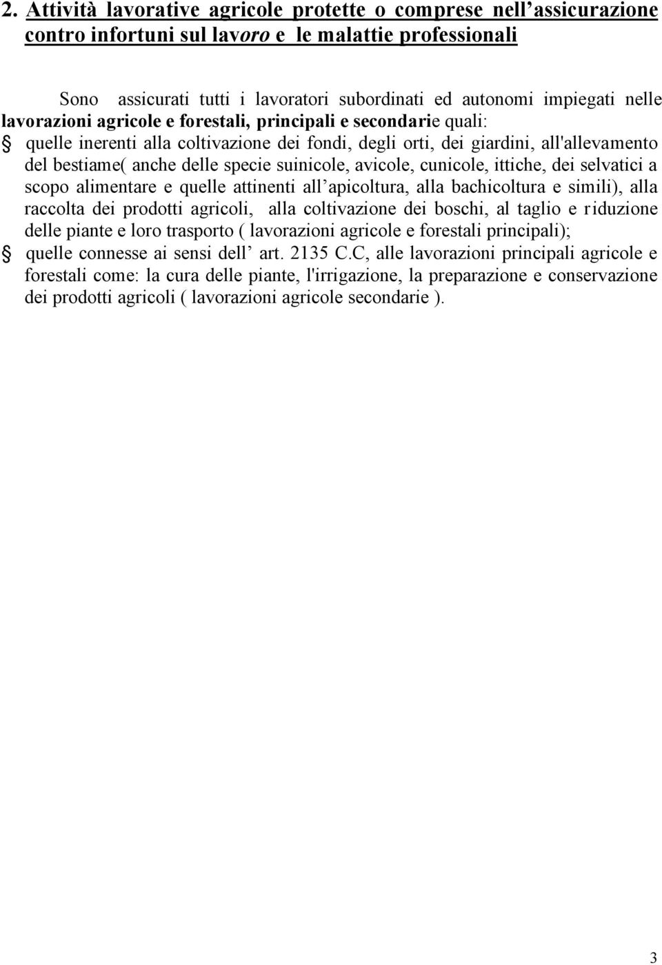 suinicole, avicole, cunicole, ittiche, dei selvatici a scopo alimentare e quelle attinenti all apicoltura, alla bachicoltura e simili), alla raccolta dei prodotti agricoli, alla coltivazione dei