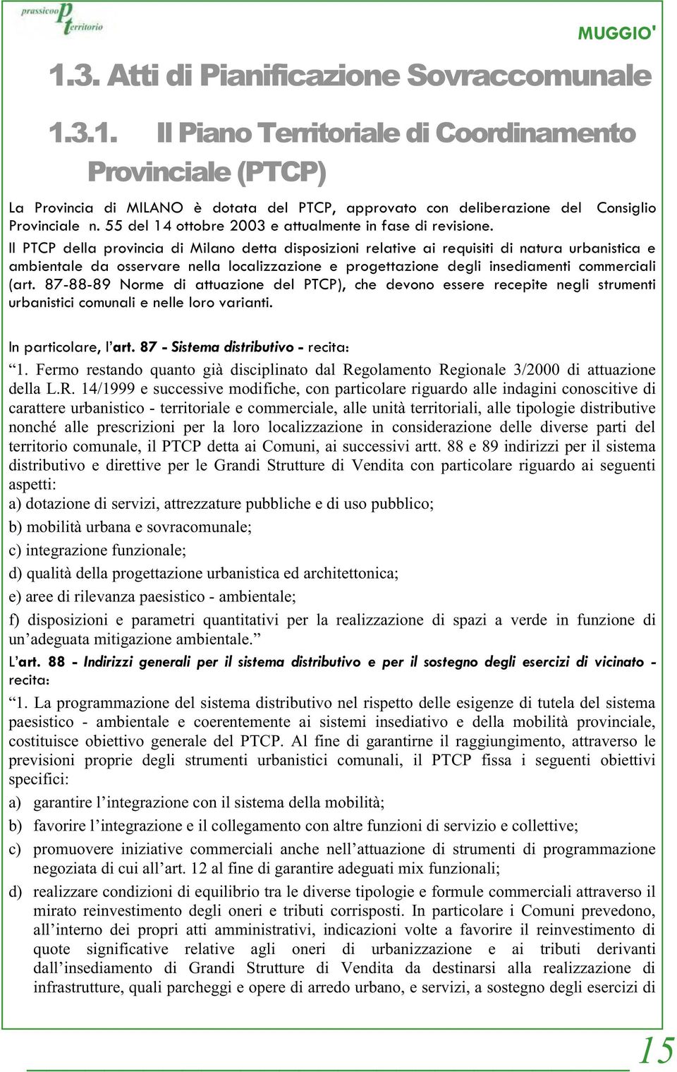 Il PTCP della provincia di Milano detta disposizioni relative ai requisiti di natura urbanistica e ambientale da osservare nella localizzazione e progettazione degli insediamenti commerciali (art.