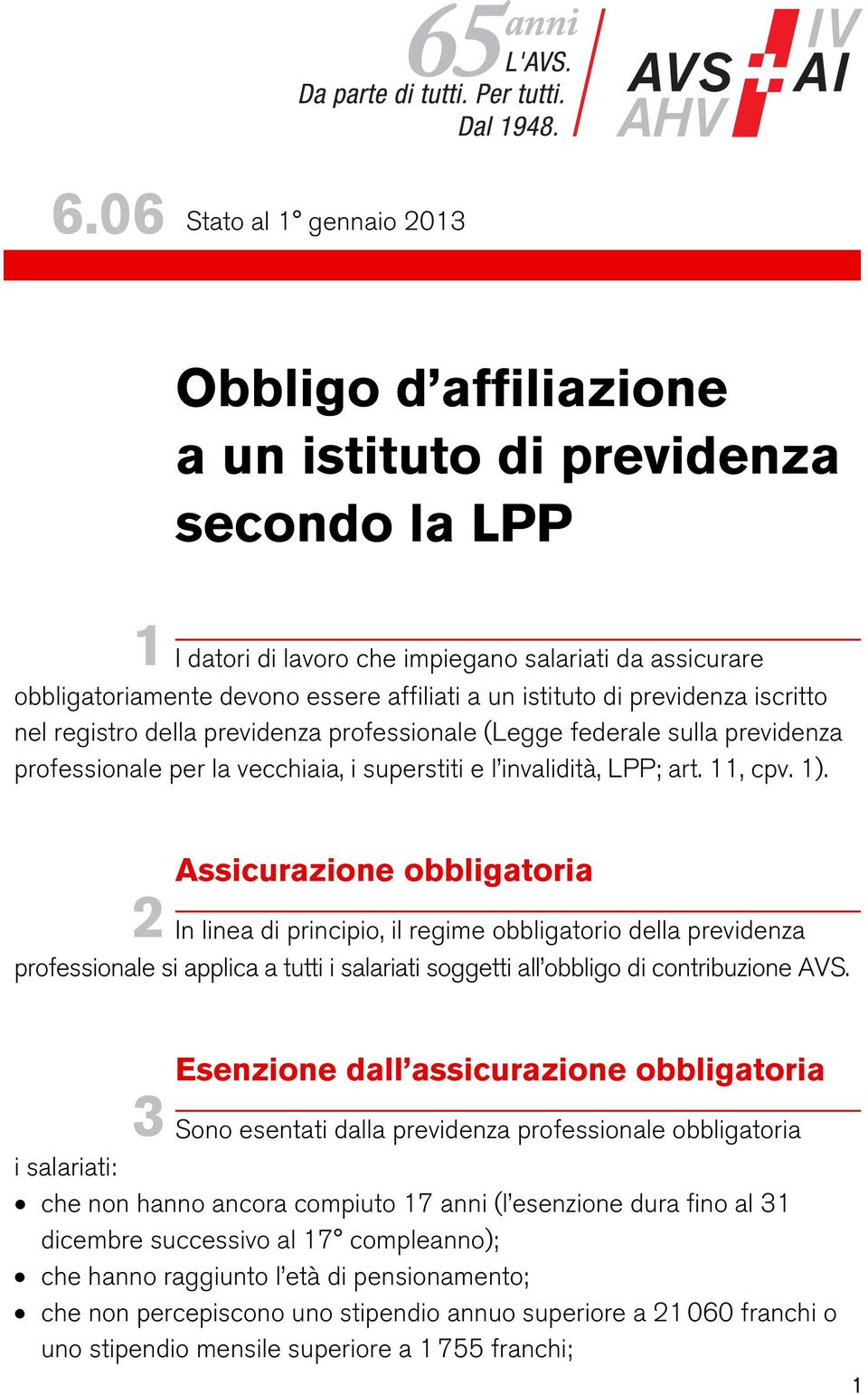 Assicurazione obbligatoria 2 In linea di principio, il regime obbligatorio della previdenza professionale si applica a tutti i salariati soggetti all obbligo di contribuzione AVS.