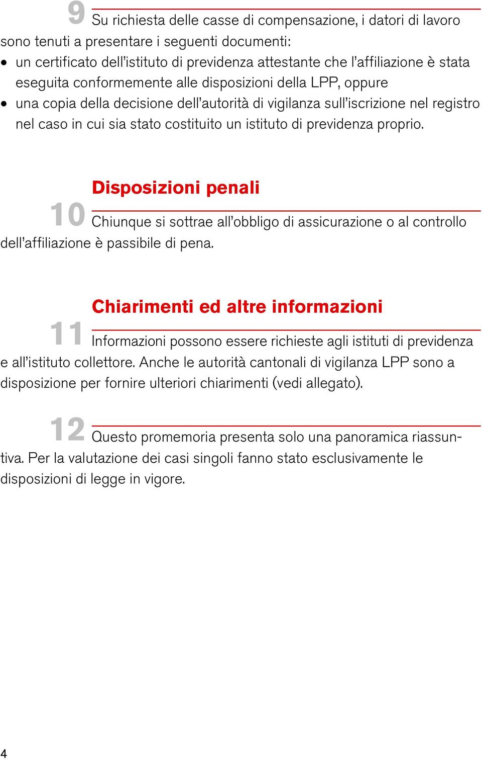 previdenza proprio. Disposizioni penali 10 Chiunque si sottrae all obbligo di assicurazione o al controllo dell affiliazione è passibile di pena.