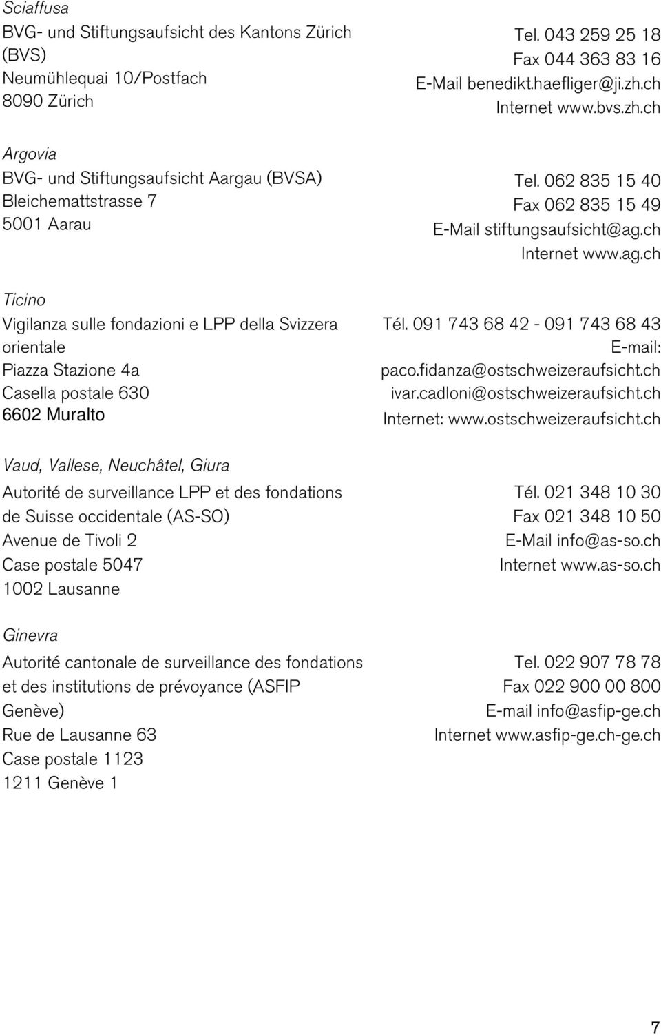 occidentale (AS-SO) Avenue de Tivoli 2 Case postale 5047 1002 Lausanne Ginevra Autorité cantonale de surveillance des fondations et des institutions de prévoyance (ASFIP Genève) Rue de Lausanne 63