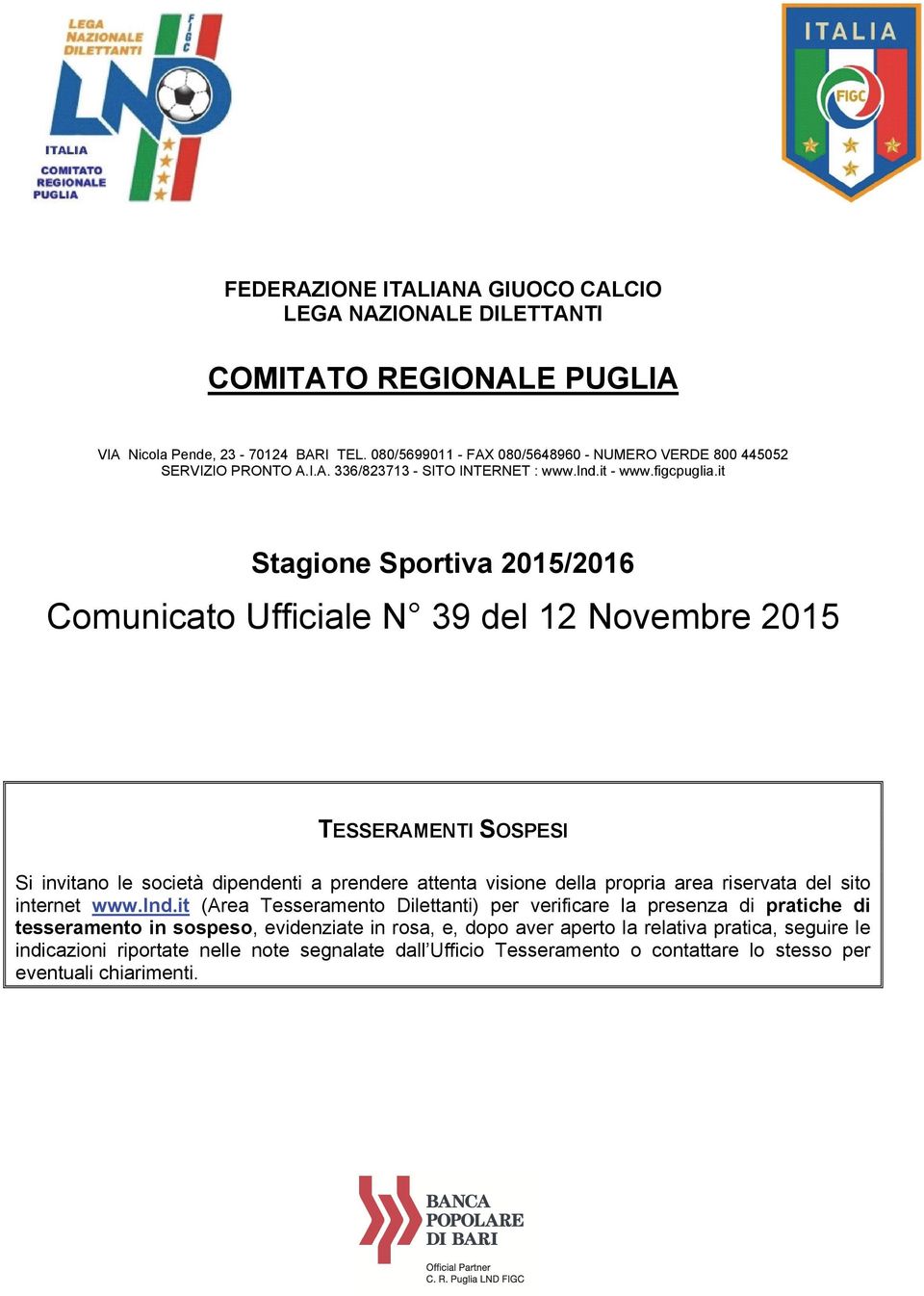 it Stagione Sportiva 2015/2016 Comunicato Ufficiale N 39 del 12 Novembre 2015 TESSERAMENTI SOSPESI Si invitano le società dipendenti a prendere attenta visione della propria area riservata