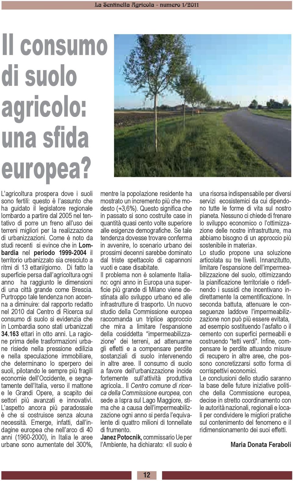 per la realizzazione di urbanizzazioni. Come è noto da studi recenti si evince che in Lombardia nel periodo 1999-2004 il territorio urbanizzato sia cresciuto a ritmi di 13 ettari/giorno.