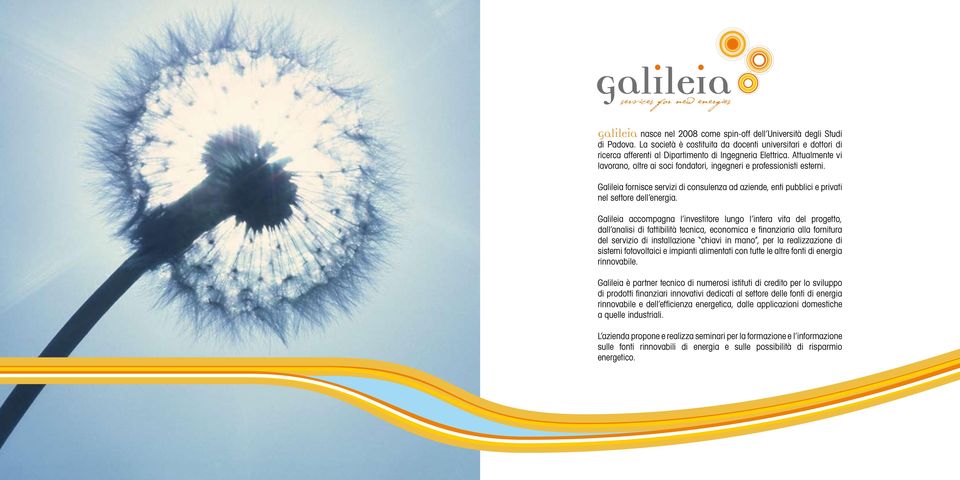 Galileia accompagna l investitore lungo l intera vita del progetto, dall analisi di fattibilità tecnica, economica e finanziaria alla fornitura del servizio di installazione chiavi in mano, per la