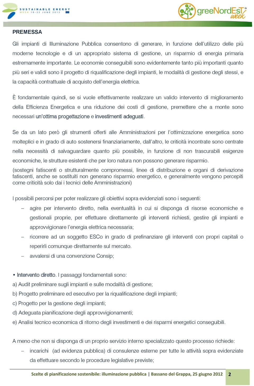 Le economie conseguibili sono evidentemente tanto più importanti quanto più seri e validi sono il progetto di riqualificazione degli impianti, le modalità di gestione degli stessi, e la capacità