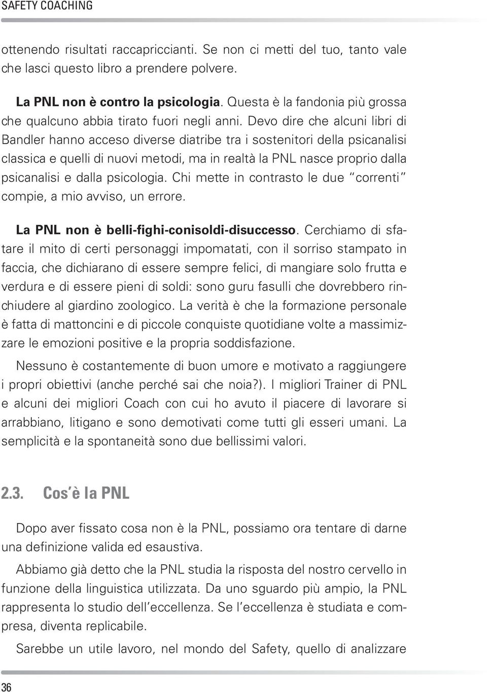 Devo dire che alcuni libri di Bandler hanno acceso diverse diatribe tra i sostenitori della psicanalisi classica e quelli di nuovi metodi, ma in realtà la PNL nasce proprio dalla psicanalisi e dalla