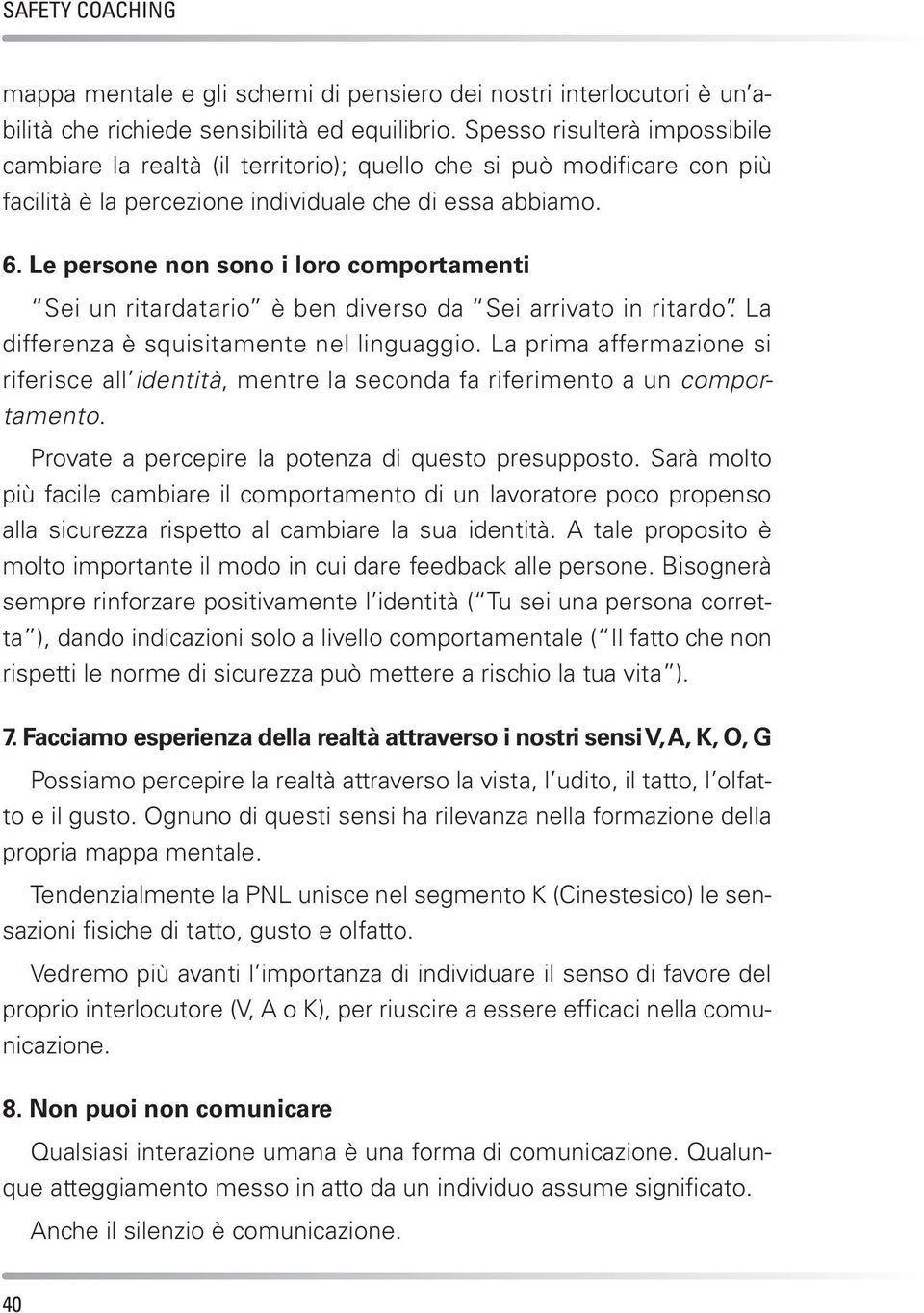 Le persone non sono i loro comportamenti Sei un ritardatario è ben diverso da Sei arrivato in ritardo. La differenza è squisitamente nel linguaggio.