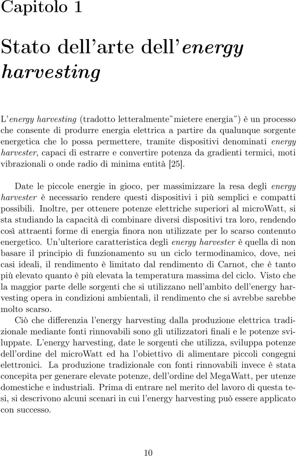 entità [25]. Date le piccole energie in gioco, per massimizzare la resa degli energy harvester è necessario rendere questi dispositivi i più semplici e compatti possibili.