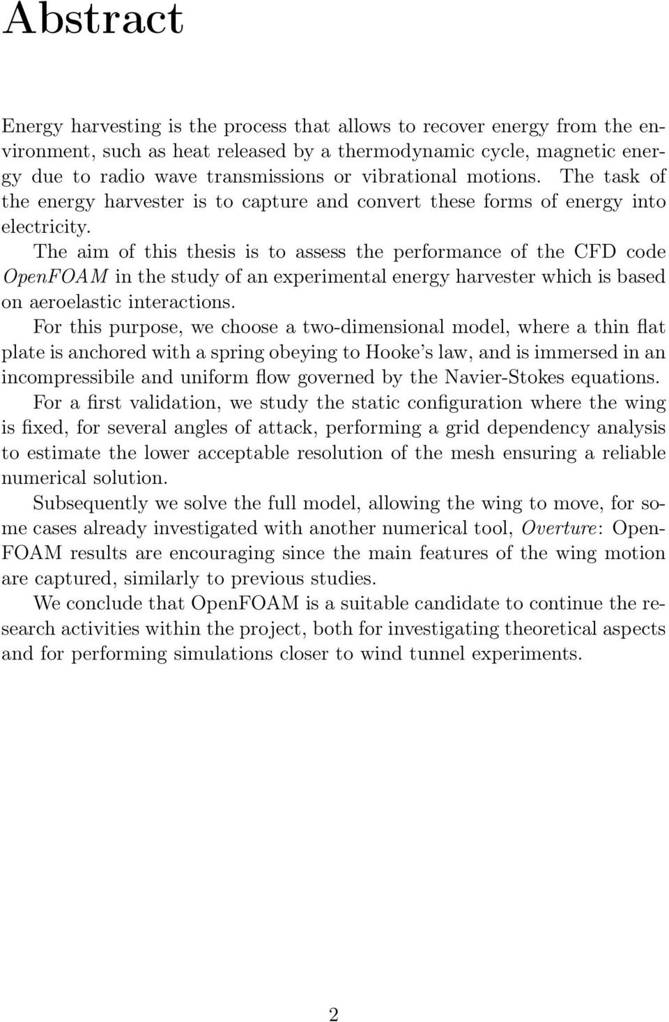 The aim of this thesis is to assess the performance of the CFD code OpenFOAM in the study of an experimental energy harvester which is based on aeroelastic interactions.