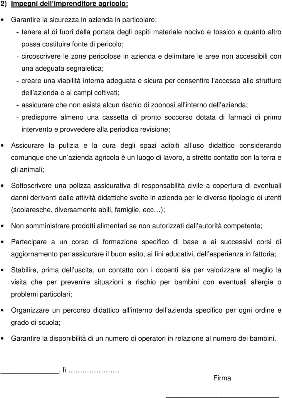 accesso alle strutture dell azienda e ai campi coltivati; - assicurare che non esista alcun rischio di zoonosi all interno dell azienda; - predisporre almeno una cassetta di pronto soccorso dotata di