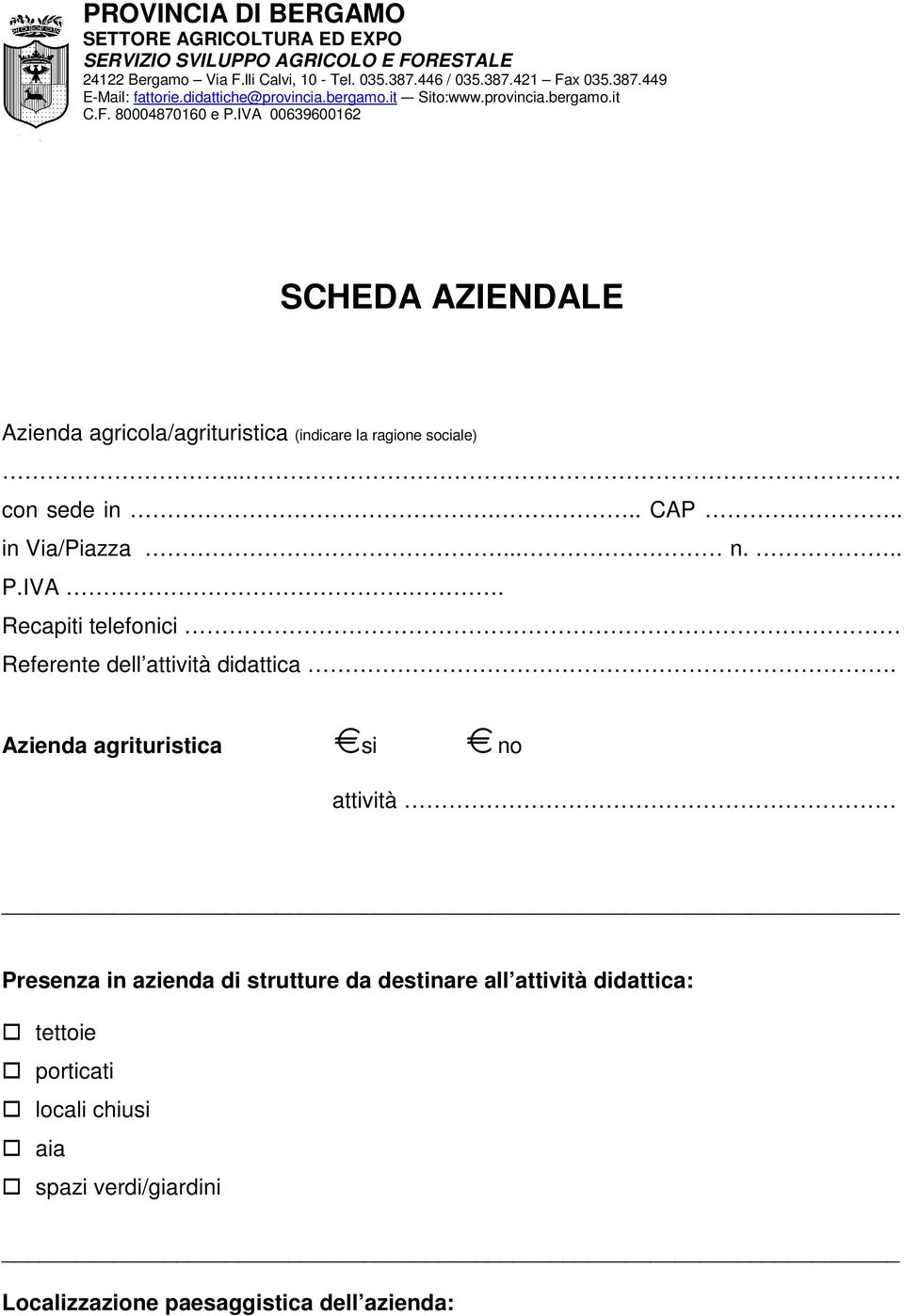 IVA 00639600162 SCHEDA AZIENDALE Azienda agricola/agrituristica (indicare la ragione sociale).... con sede in... CAP... in Via/Piazza... n... P.IVA.. Recapiti telefonici Referente dell attività didattica.