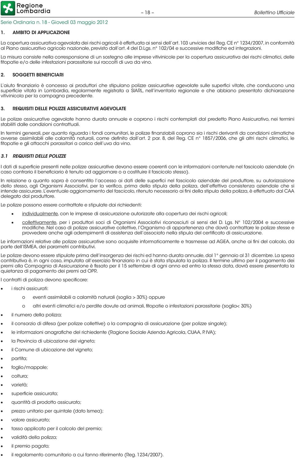 La misura consiste nella corresponsione di un sostegno alle imprese vitivinicole per la copertura assicurativa dei rischi climatici, delle fitopatie e/o delle infestazioni parassitarie sui raccolti