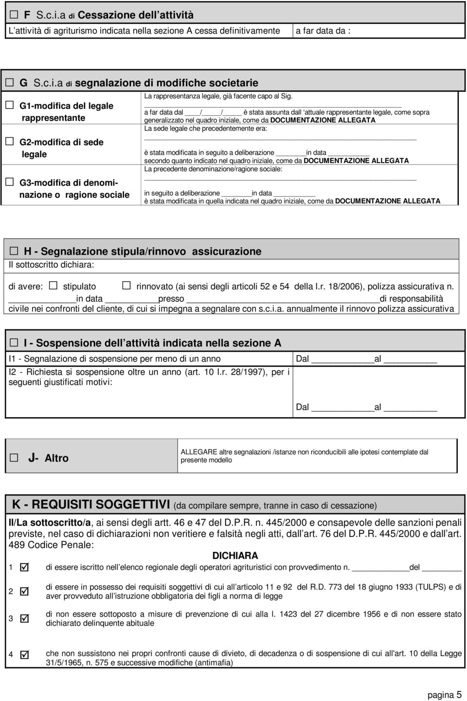 rappresentante G2-modifica di sede legale G3-modifica di denominazione o ragione sociale La rappresentanza legale, già facente capo al Sig.