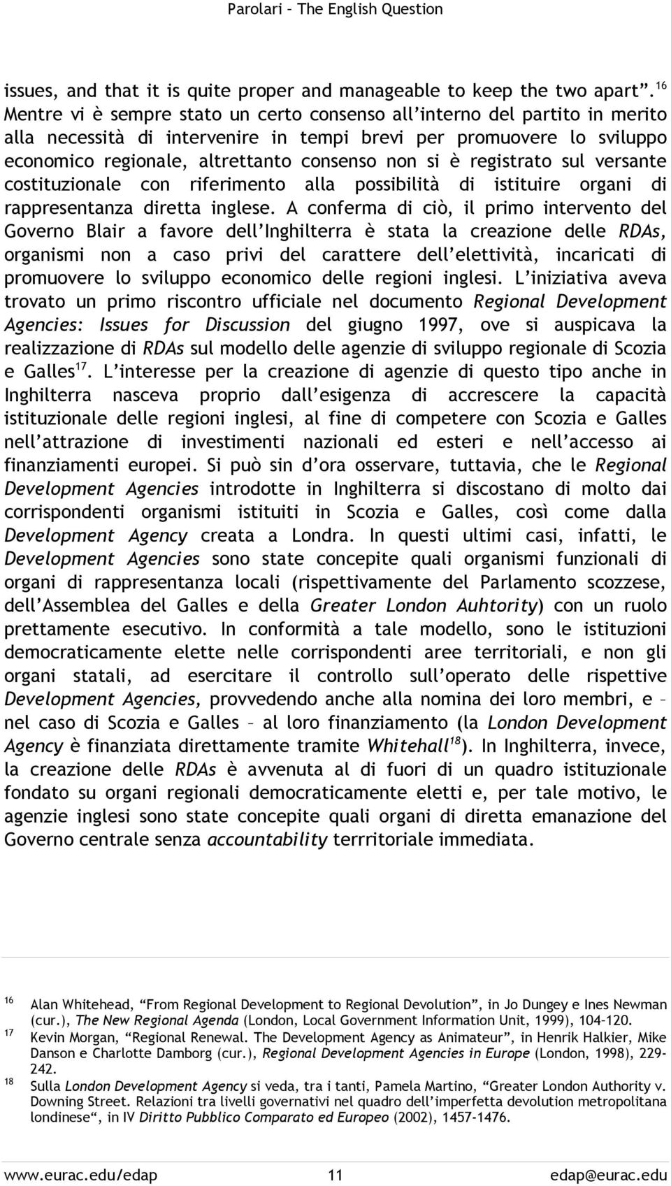 si è registrato sul versante costituzionale con riferimento alla possibilità di istituire organi di rappresentanza diretta inglese.