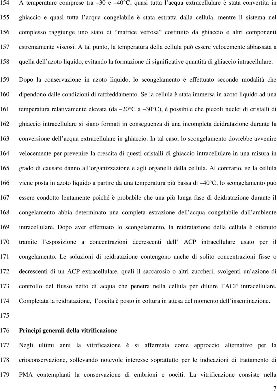 A tal punto, la temperatura della cellula può essere velocemente abbassata a quella dell azoto liquido, evitando la formazione di significative quantità di ghiaccio intracellulare.