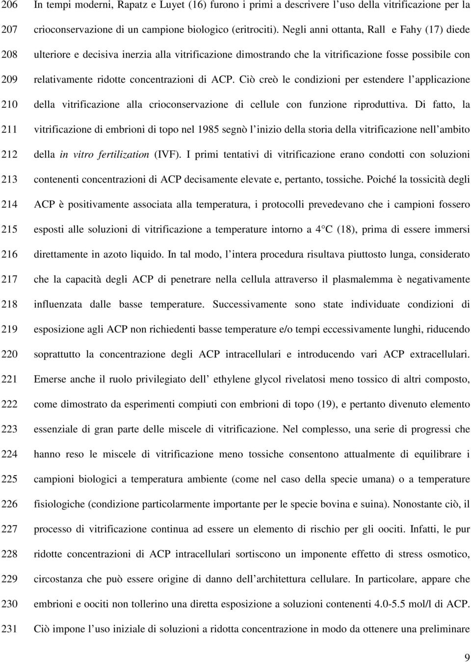 Negli anni ottanta, Rall e Fahy (17) diede ulteriore e decisiva inerzia alla vitrificazione dimostrando che la vitrificazione fosse possibile con relativamente ridotte concentrazioni di ACP.