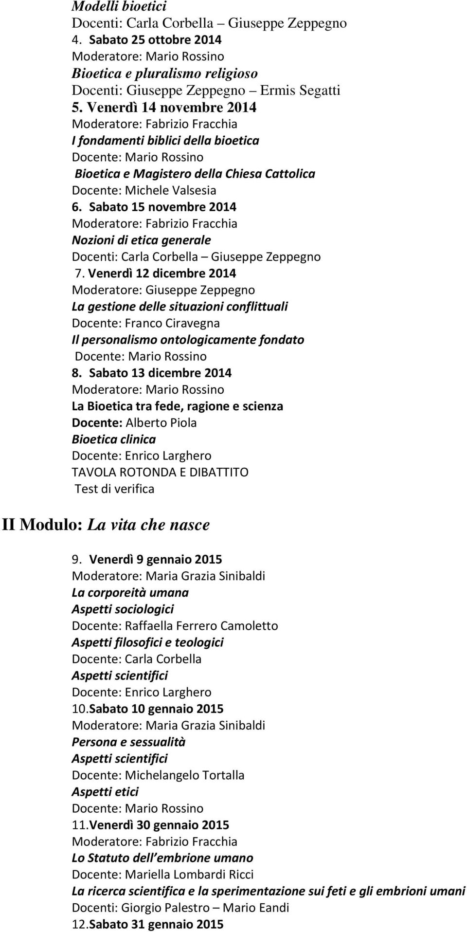 Sabato 15 novembre 2014 Nozioni di etica generale Docenti: Carla Corbella Giuseppe Zeppegno 7.