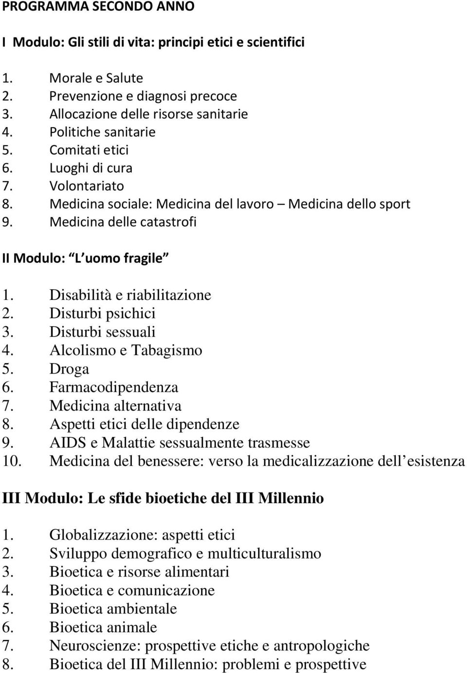 Disturbi psichici 3. Disturbi sessuali 4. Alcolismo e Tabagismo 5. Droga 6. Farmacodipendenza 7. Medicina alternativa 8. delle dipendenze 9. AIDS e Malattie sessualmente trasmesse 10.