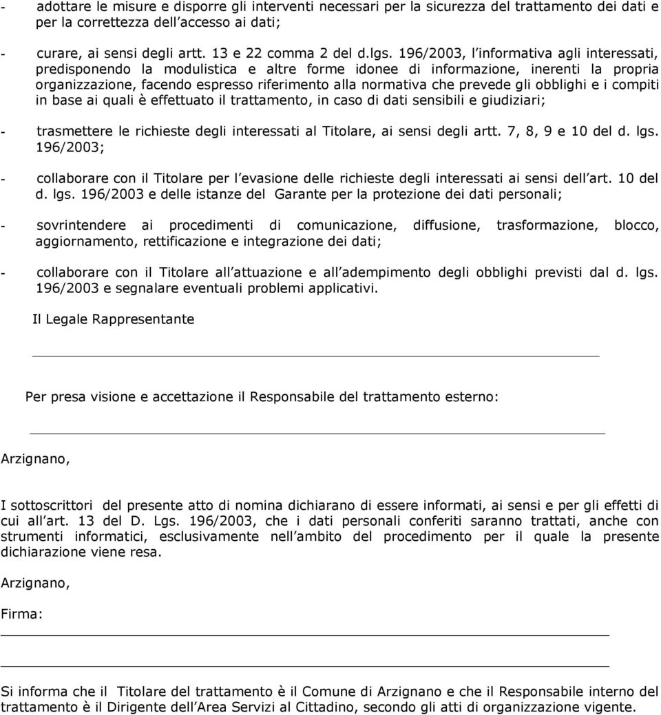 prevede gli obblighi e i compiti in base ai quali è effettuato il trattamento, in caso di dati sensibili e giudiziari; - trasmettere le richieste degli interessati al Titolare, ai sensi degli artt.