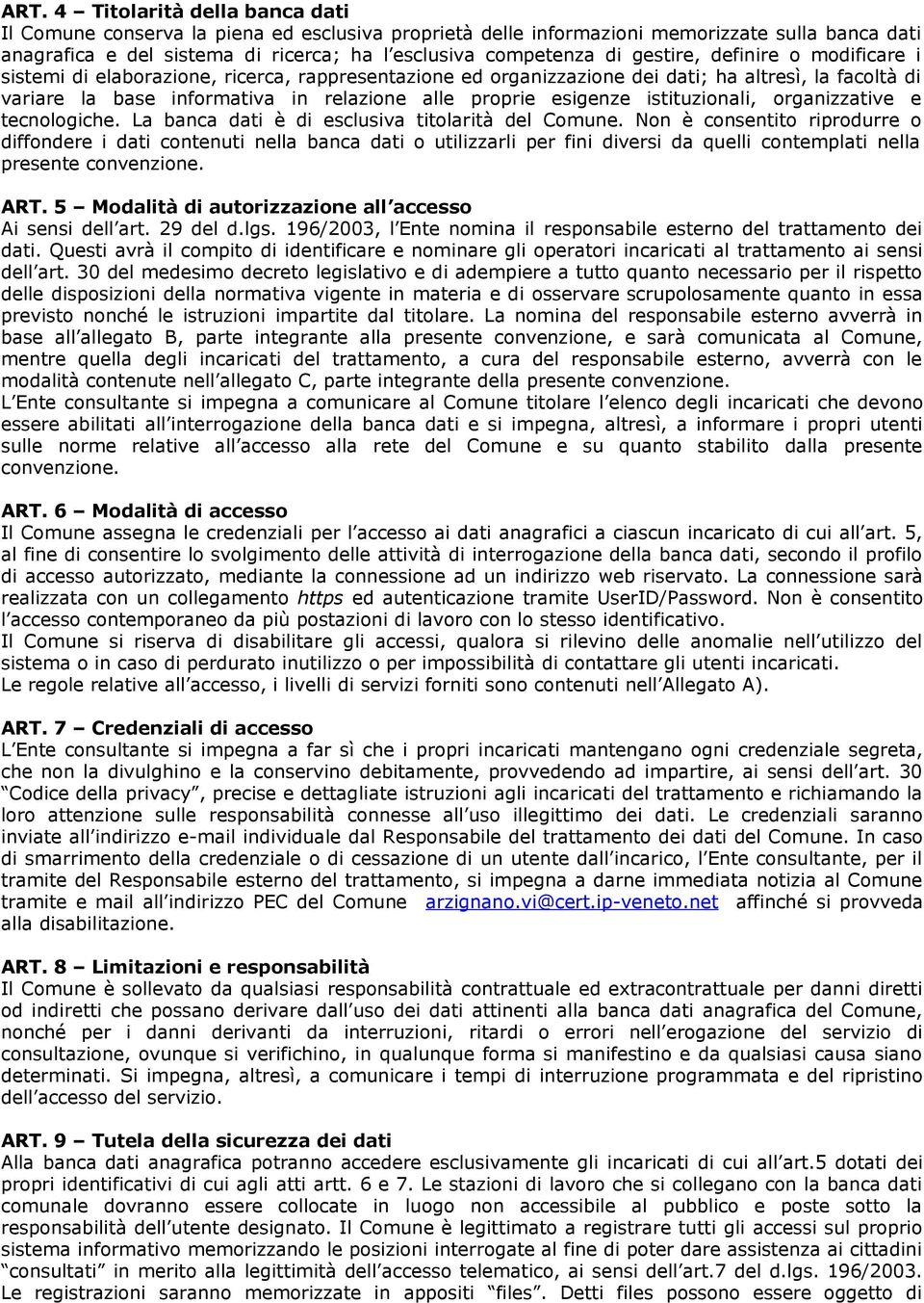 esigenze istituzionali, organizzative e tecnologiche. La banca dati è di esclusiva titolarità del Comune.