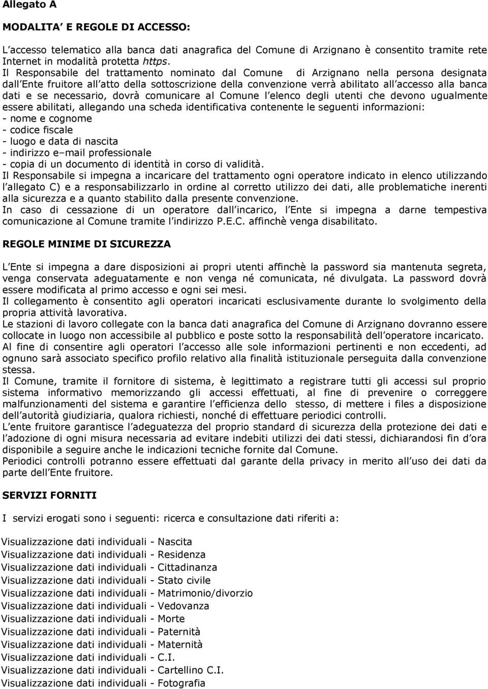 e se necessario, dovrà comunicare al Comune l elenco degli utenti che devono ugualmente essere abilitati, allegando una scheda identificativa contenente le seguenti informazioni: - nome e cognome -