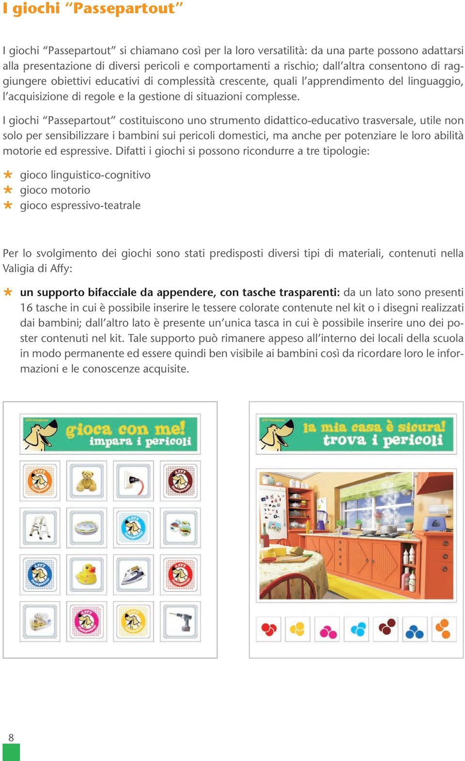 I giochi Passepartout costituiscono uno strumento didattico-educativo trasversale, utile non solo per sensibilizzare i bambini sui pericoli domestici, ma anche per potenziare le loro abilità motorie