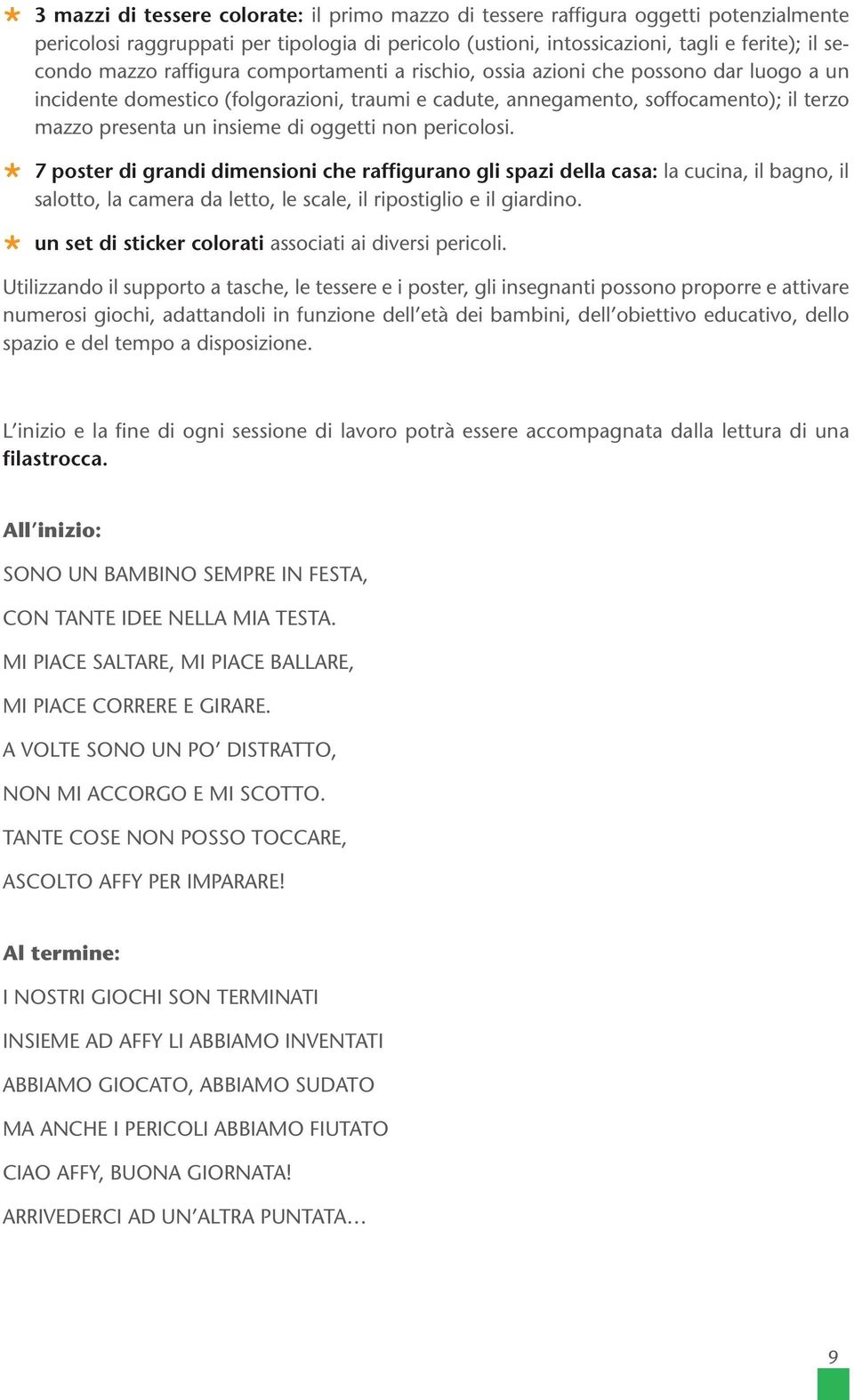 oggetti non pericolosi. 7 poster di grandi dimensioni che raffigurano gli spazi della casa: la cucina, il bagno, il salotto, la camera da letto, le scale, il ripostiglio e il giardino.