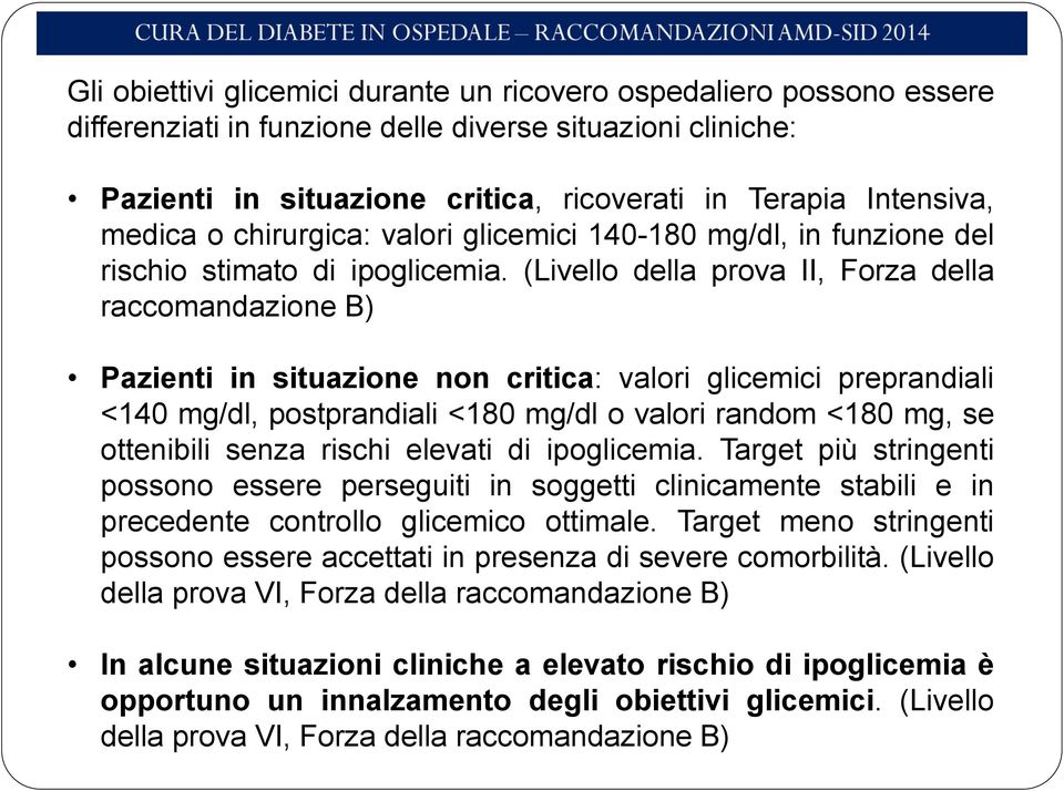 (Livello della prova II, Forza della raccomandazione B) Pazienti in situazione non critica: valori glicemici preprandiali <140 mg/dl, postprandiali <180 mg/dl o valori random <180 mg, se ottenibili