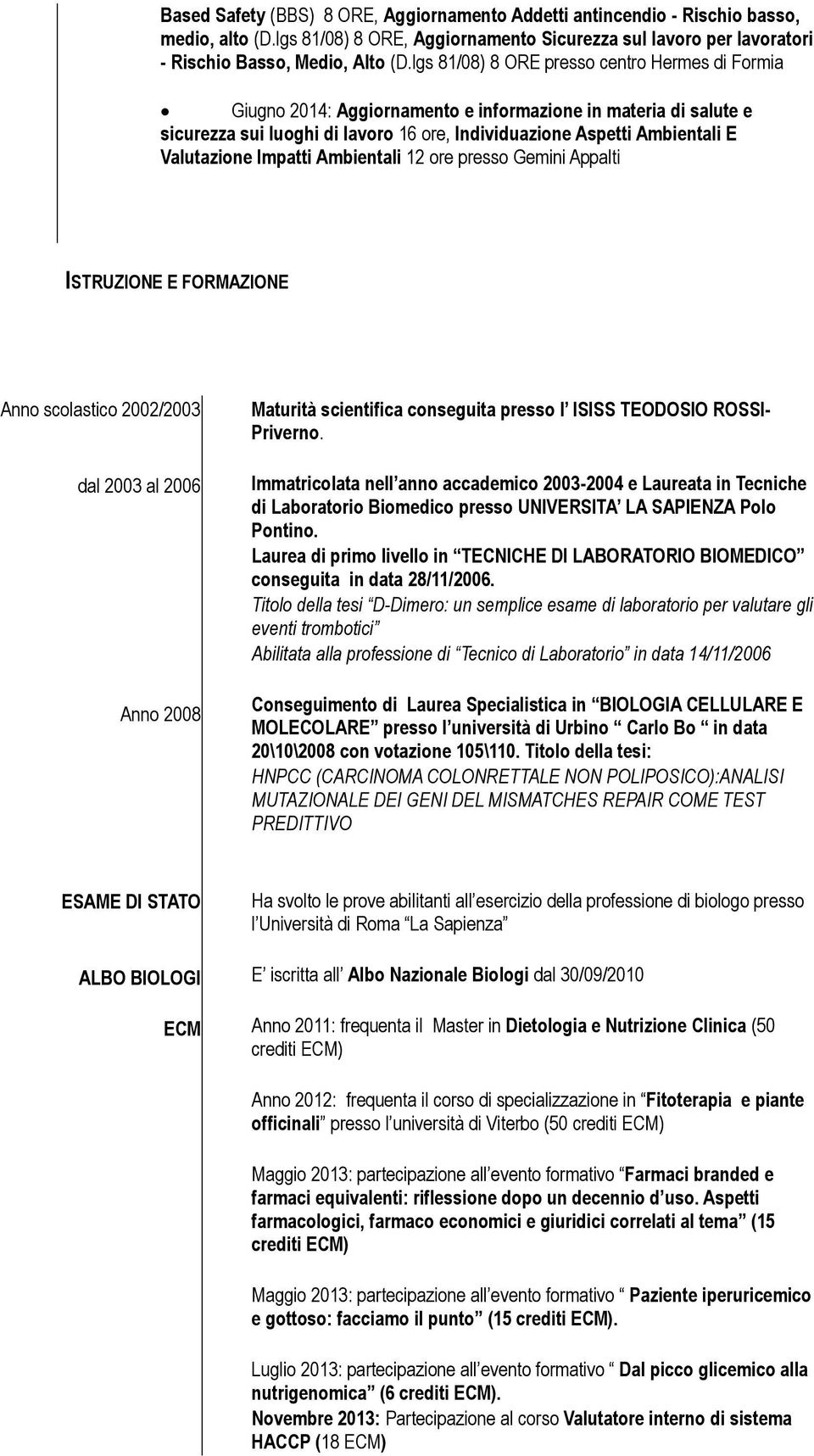 Impatti Ambientali 12 ore presso Gemini Appalti ISTRUZIONE E FORMAZIONE Anno scolastico 2002/2003 dal 2003 al 2006 Anno 2008 Maturità scientifica conseguita presso l ISISS TEODOSIO ROSSI- Priverno.