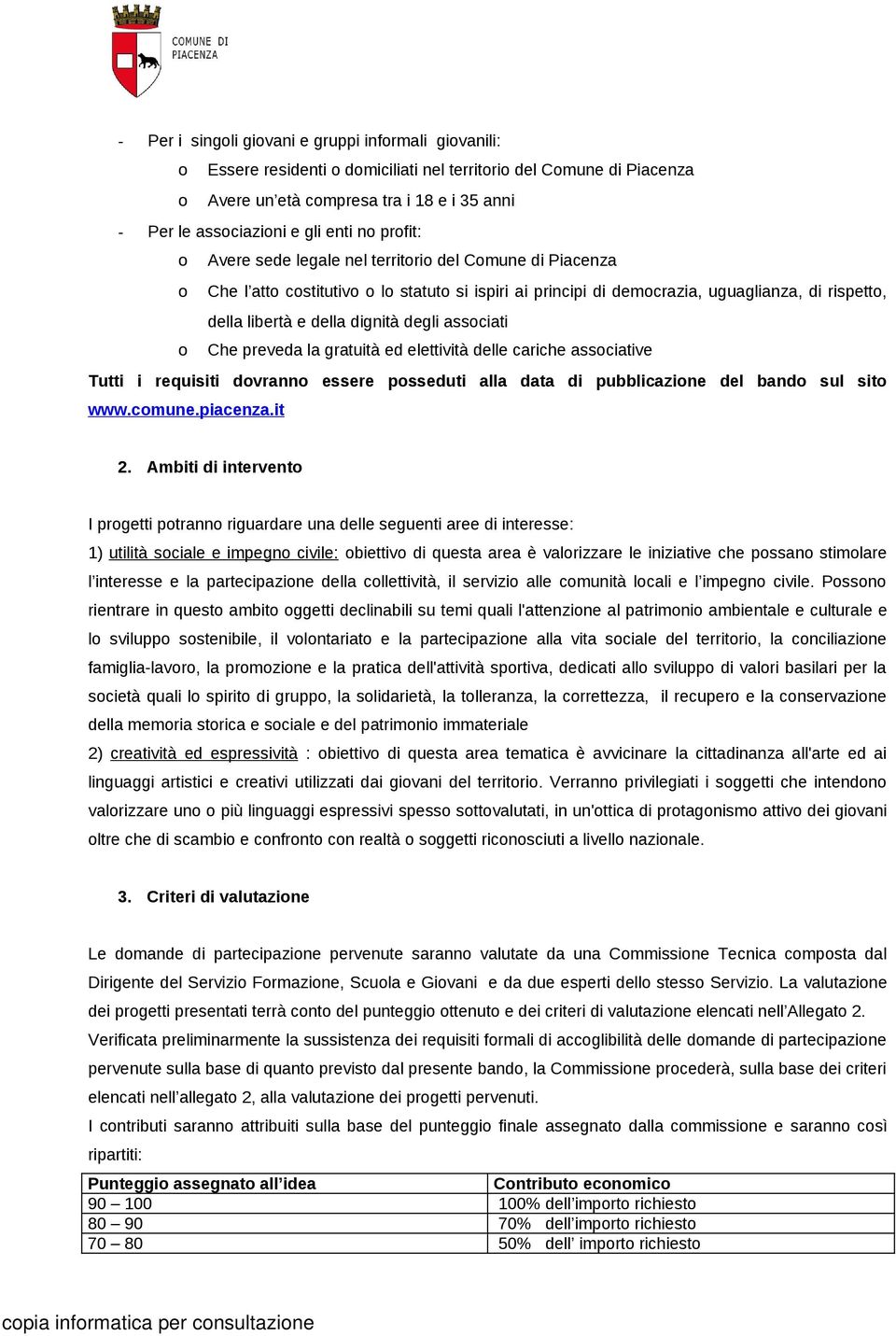 dignità degli associati o Che preveda la gratuità ed elettività delle cariche associative Tutti i requisiti dovranno essere posseduti alla data di pubblicazione del bando sul sito www.comune.piacenza.