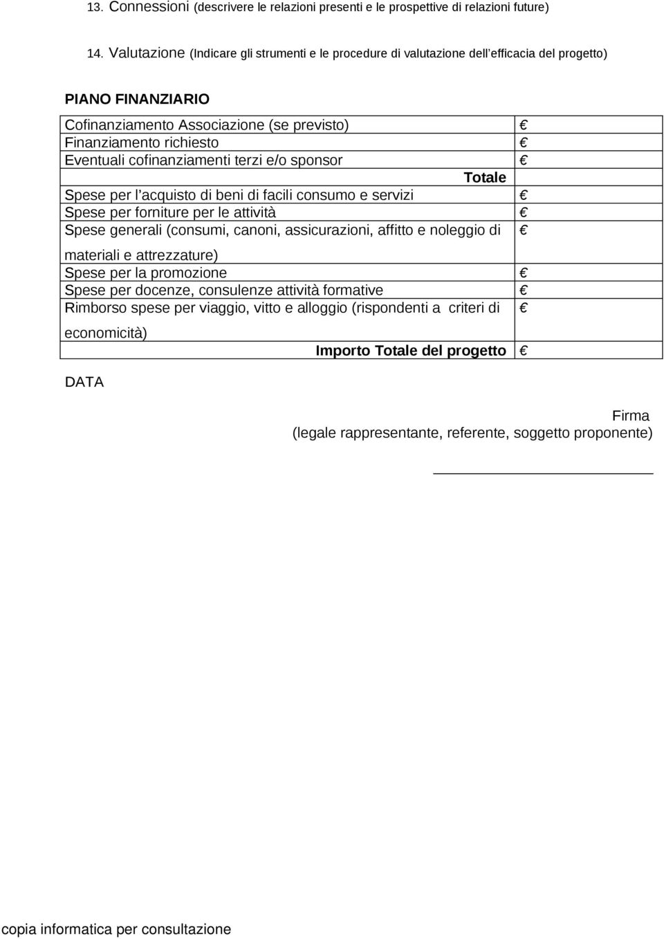 cofinanziamenti terzi e/o sponsor Totale Spese per l acquisto di beni di facili consumo e servizi Spese per forniture per le attività Spese generali (consumi, canoni, assicurazioni, affitto