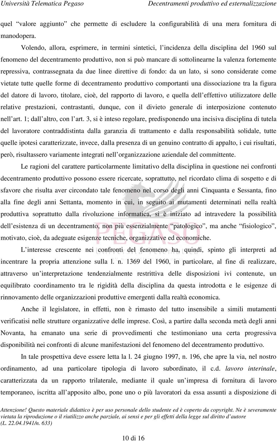 repressiva, contrassegnata da due linee direttive di fondo: da un lato, si sono considerate come vietate tutte quelle forme di decentramento produttivo comportanti una dissociazione tra la figura del