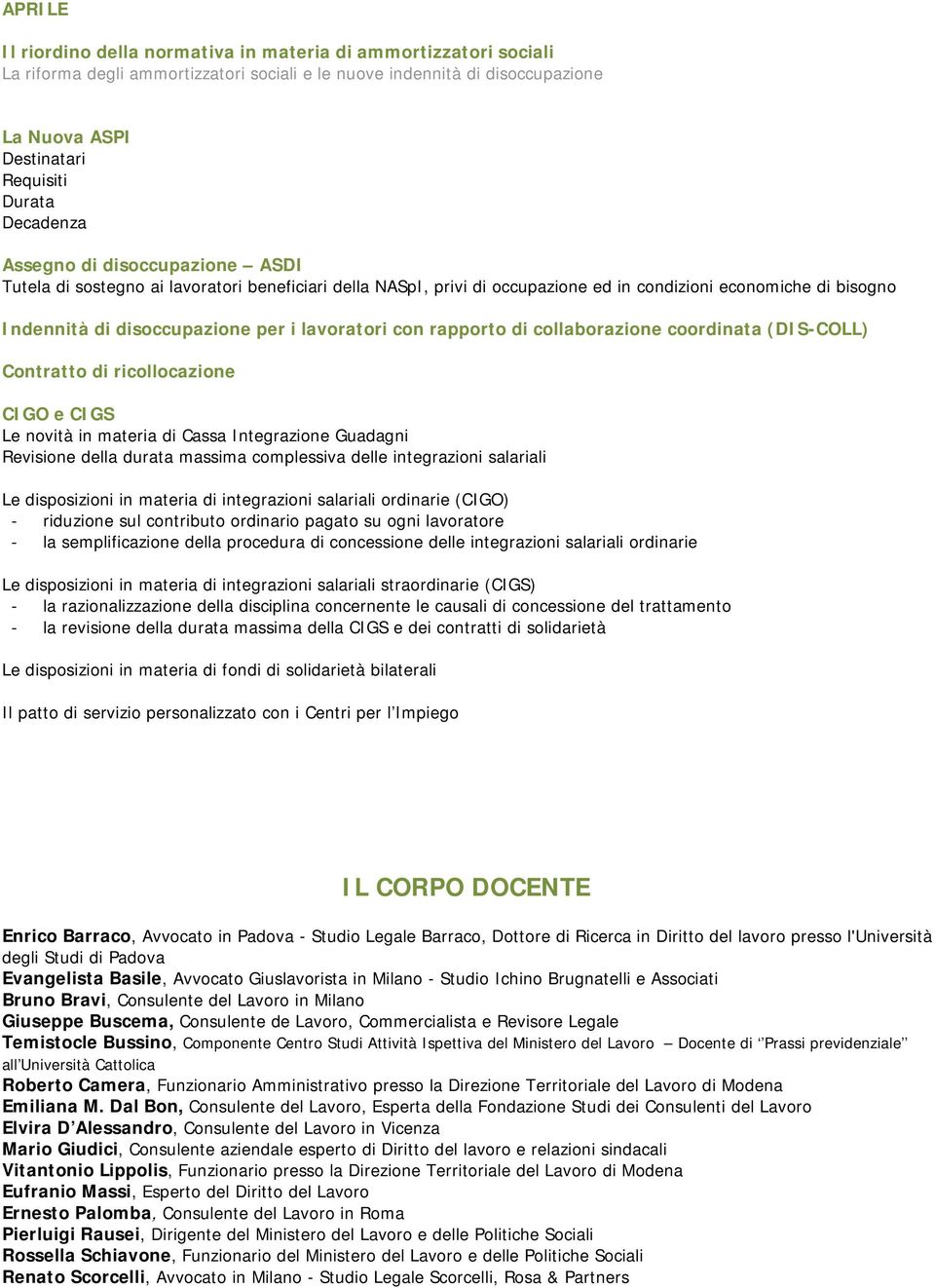 lavoratori con rapporto di collaborazione coordinata (DIS-COLL) Contratto di ricollocazione CIGO e CIGS Le novità in materia di Cassa Integrazione Guadagni Revisione della durata massima complessiva