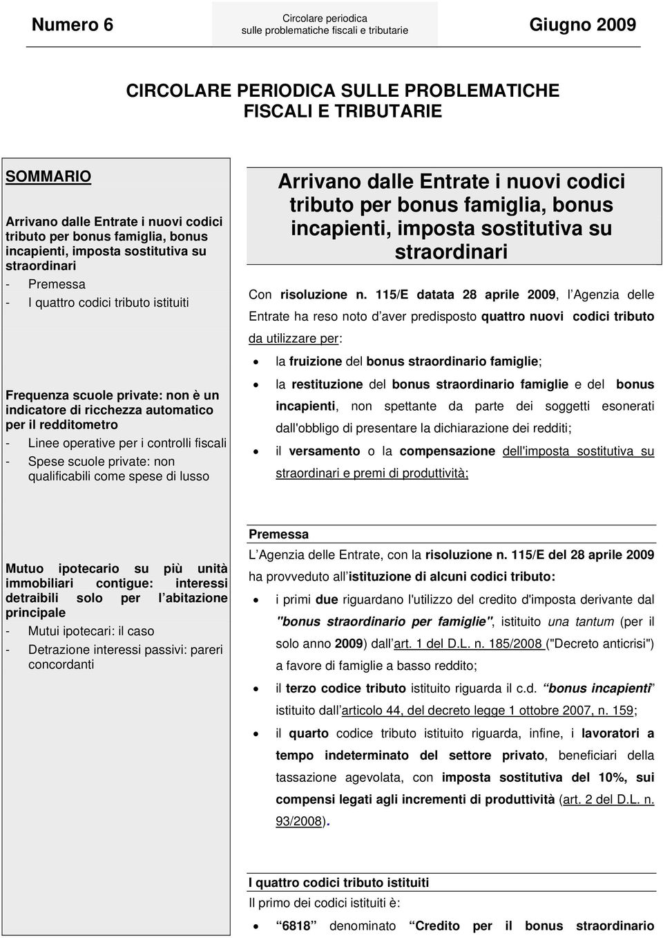 private: non qualificabili come spese di lusso Arrivano dalle Entrate i nuovi codici tributo per bonus famiglia, bonus incapienti, imposta sostitutiva su straordinari Con risoluzione n.