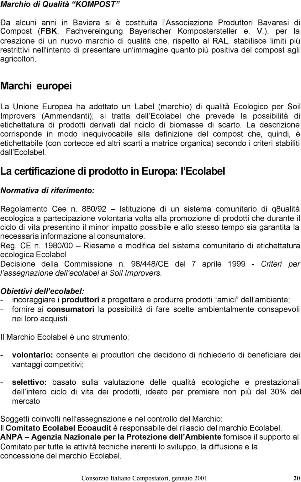 Marchi europei La Unione Europea ha adottato un Label (marchio) di qualità Ecologico per Soil Improvers (Ammendanti); si tratta dell Ecolabel che prevede la possibilità di etichettatura di prodotti