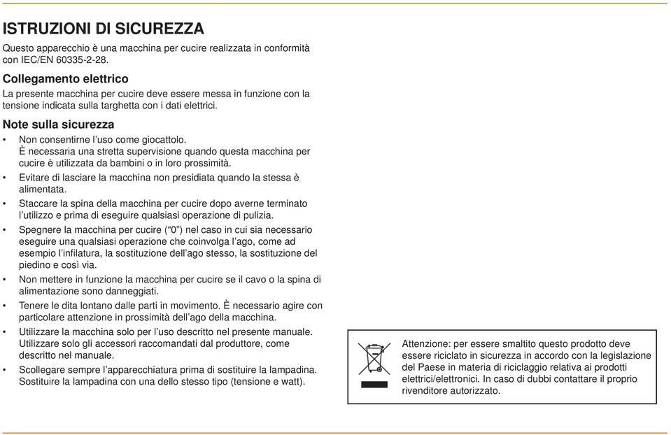 Note sulla sicurezza Non consentirne l uso come giocattolo. È necessaria una stretta supervisione quando questa macchina per cucire è utilizzata da bambini o in loro prossimità.