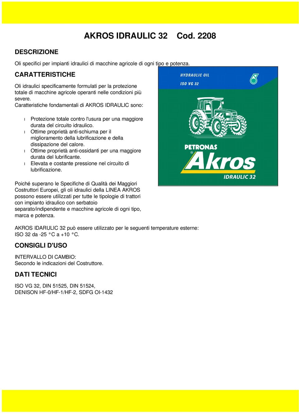 Caratteristiche fondamentali di AKROS IDRAULIC sono: Protezione totale contro l'usura per una maggiore durata del circuito idraulico.