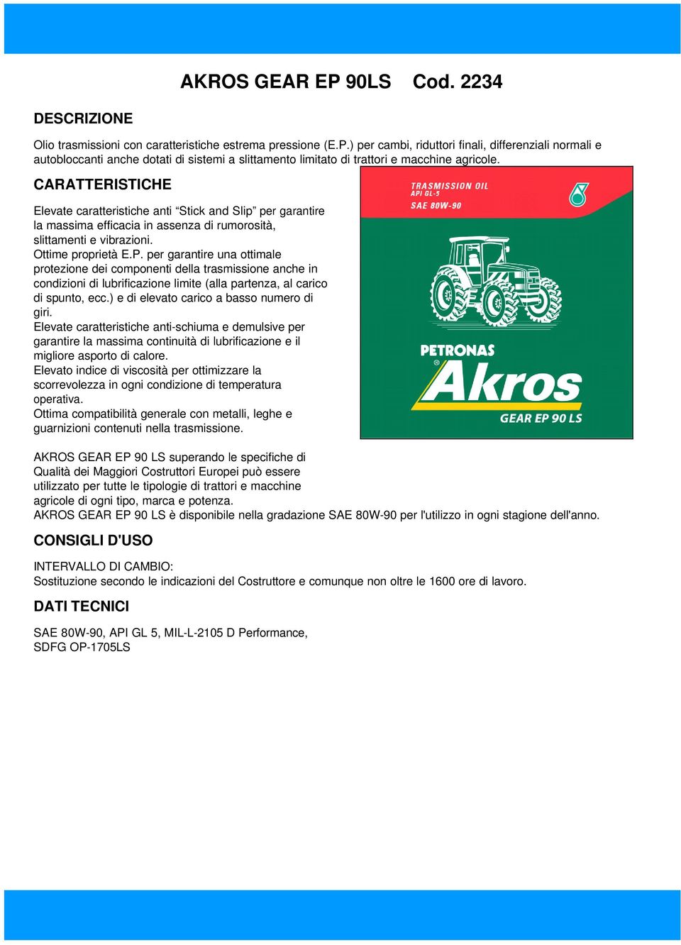 per garantire una ottimale protezione dei componenti della trasmissione anche in condizioni di lubrificazione limite (alla partenza, al carico di spunto, ecc.