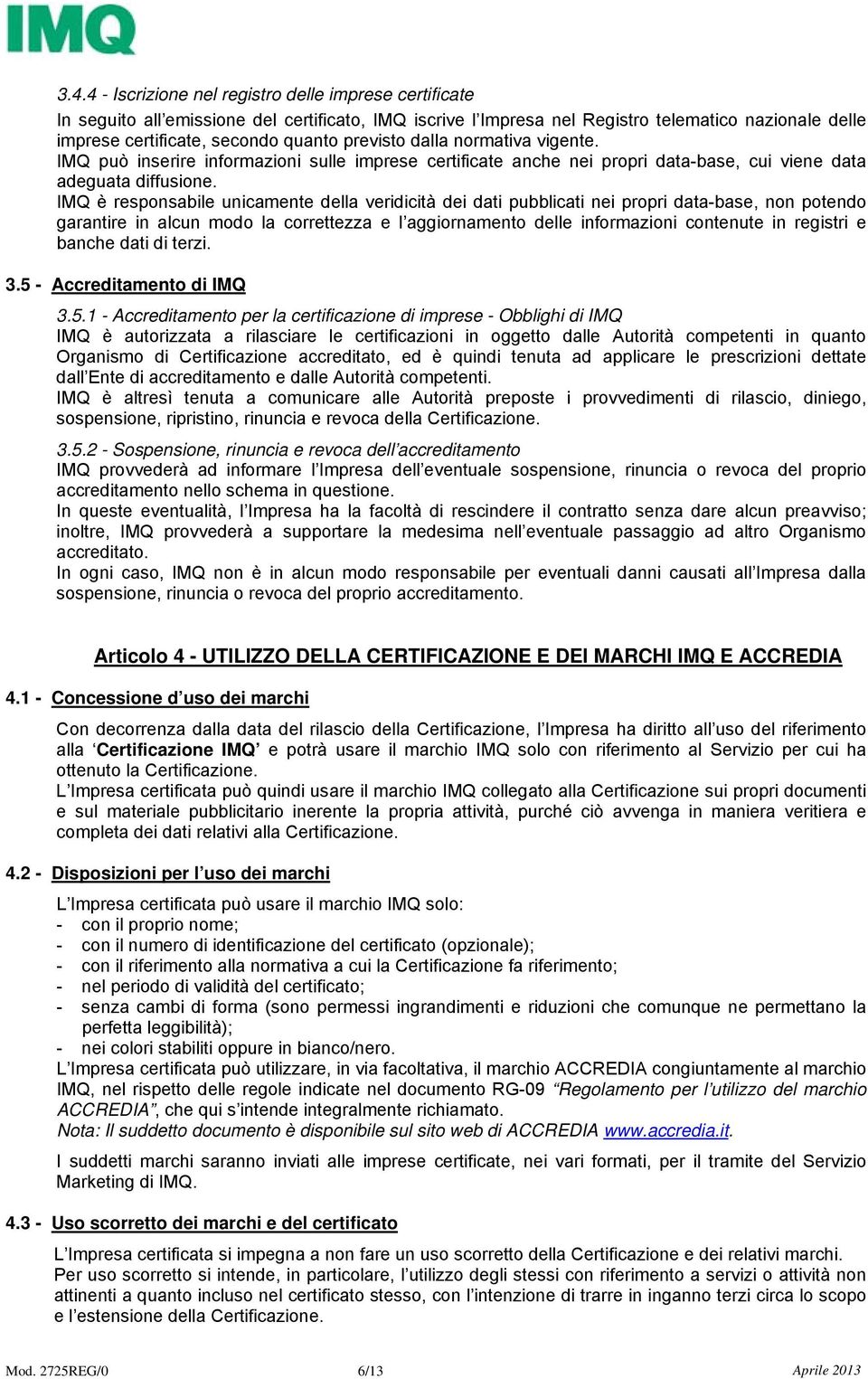 IMQ è responsabile unicamente della veridicità dei dati pubblicati nei propri data-base, non potendo garantire in alcun modo la correttezza e l aggiornamento delle informazioni contenute in registri