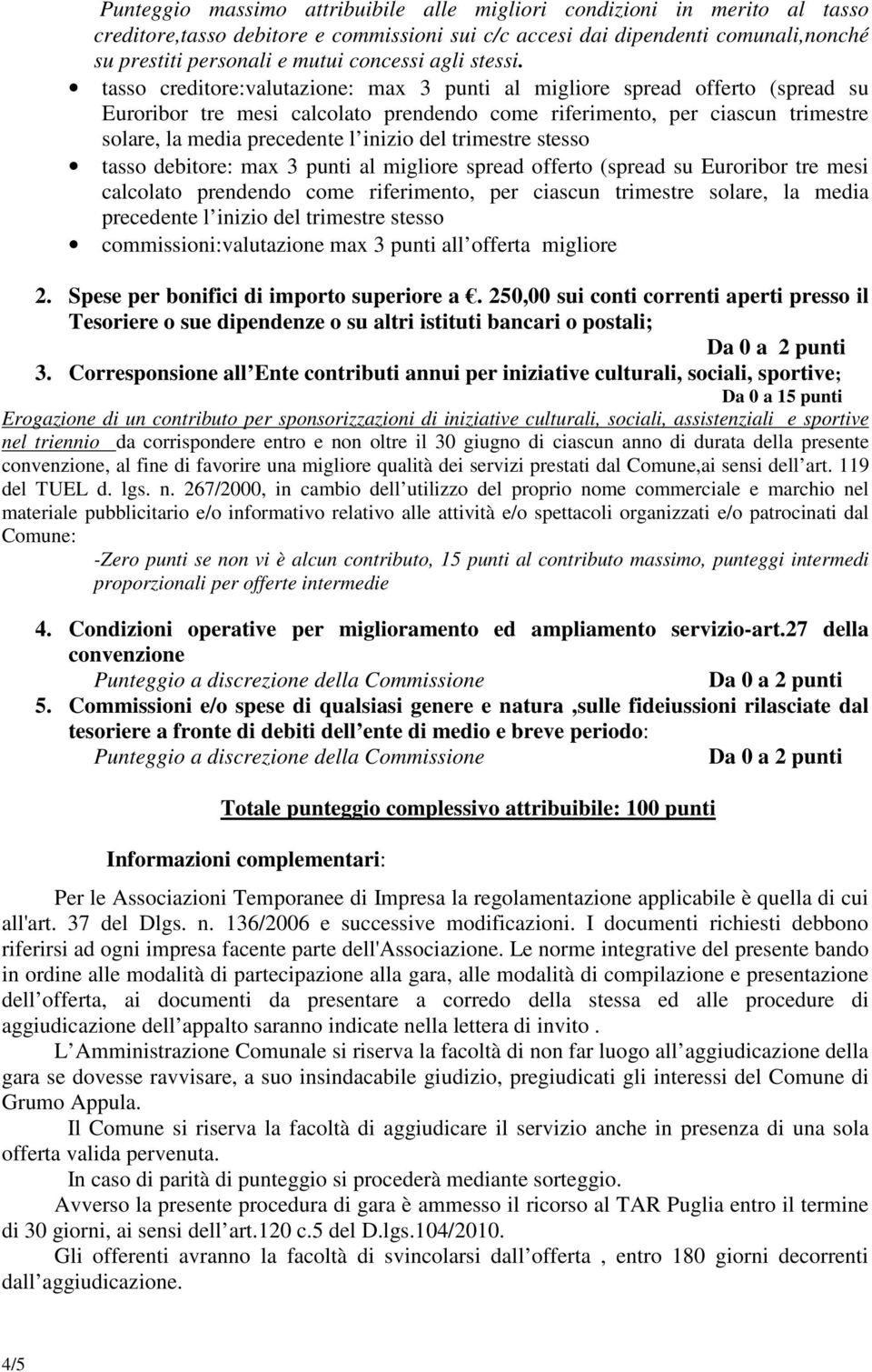 tasso creditore:valutazione: max 3 punti al migliore spread offerto (spread su Euroribor tre mesi calcolato prendendo come riferimento, per ciascun trimestre solare, la media precedente l inizio del