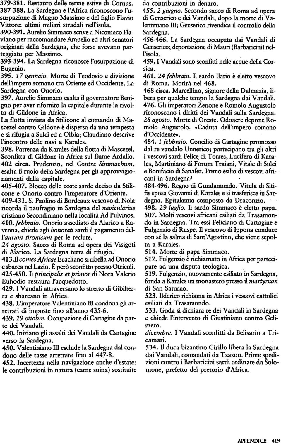 La Sardegna riconosce l'usurpazione di Eugenio. 395. 17 gennaio. Morte di Teodosio e divisione dell'impero romano tra Oriente ed Occidente. La Sardegna con Onorio. 397.