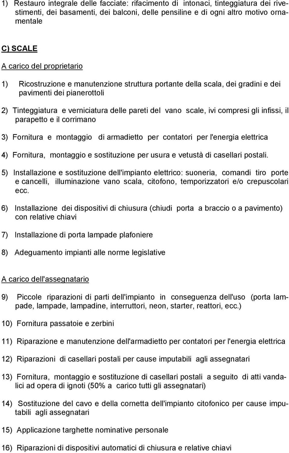 corrimano 3) Fornitura e montaggio di armadietto per contatori per l'energia elettrica 4) Fornitura, montaggio e sostituzione per usura e vetustà di casellari postali.