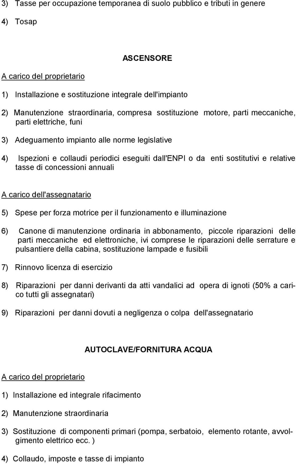 tasse di concessioni annuali 5) Spese per forza motrice per il funzionamento e illuminazione 6) Canone di manutenzione ordinaria in abbonamento, piccole riparazioni delle parti meccaniche ed