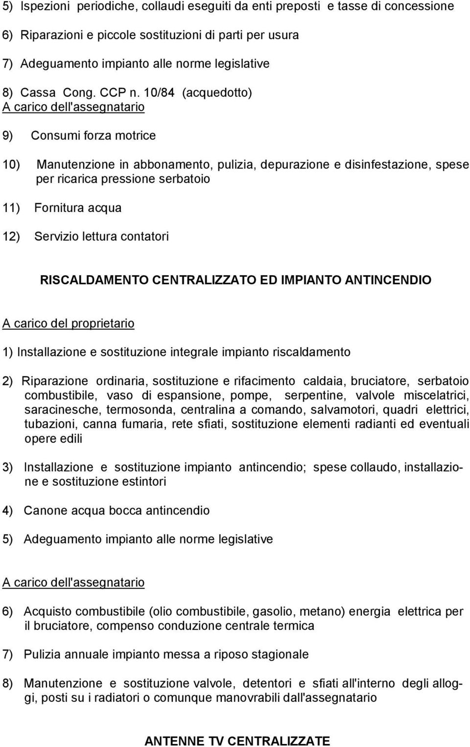 10/84 (acquedotto) 9) Consumi forza motrice 10) Manutenzione in abbonamento, pulizia, depurazione e disinfestazione, spese per ricarica pressione serbatoio 11) Fornitura acqua 12) Servizio lettura