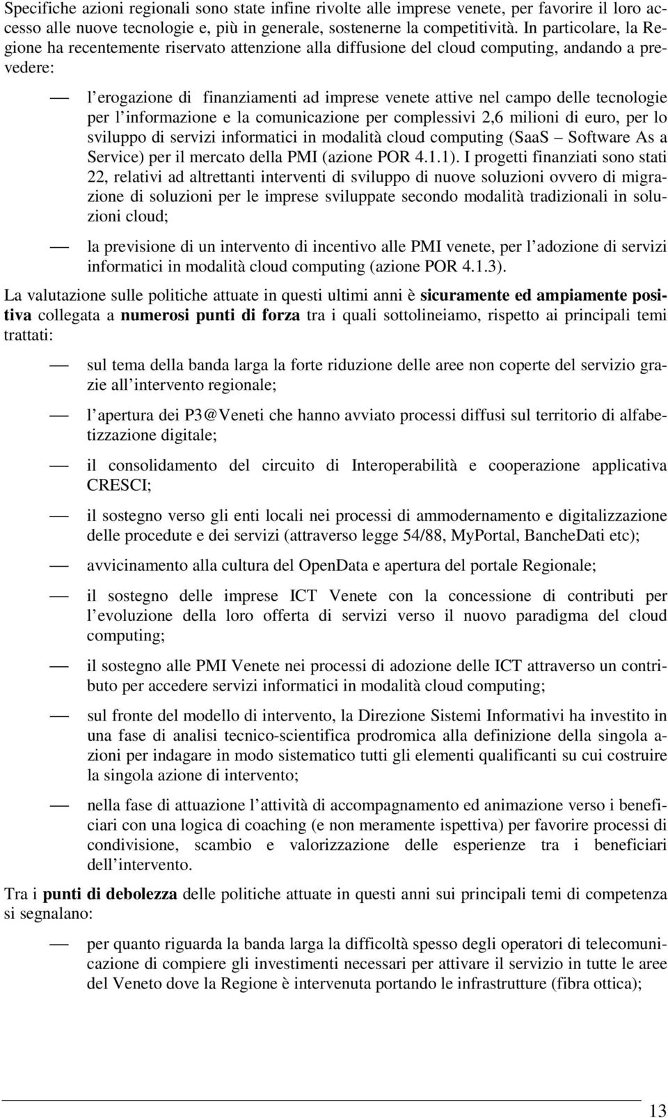 tecnologie per l informazione e la comunicazione per complessivi 2,6 milioni di euro, per lo sviluppo di servizi informatici in modalità cloud computing (SaaS Software As a Service) per il mercato