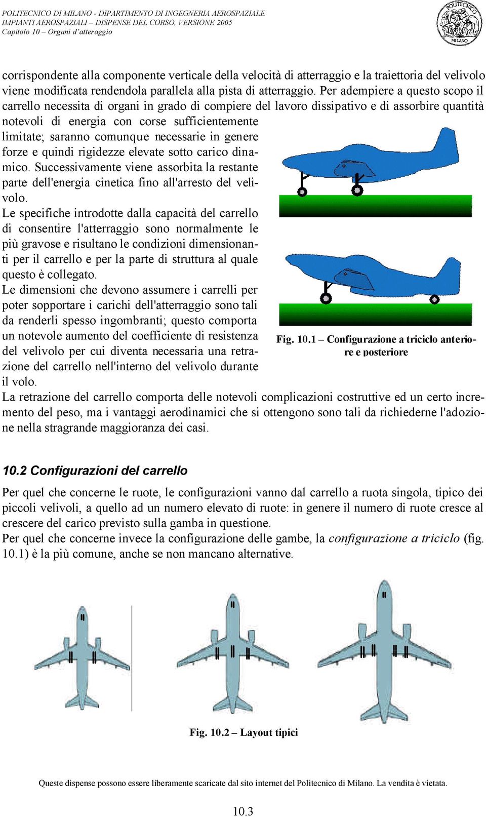 comunque necessarie in genere forze e quindi rigidezze elevate sotto carico dinamico. Successivamente viene assorbita la restante parte dell'energia cinetica fino all'arresto del velivolo.