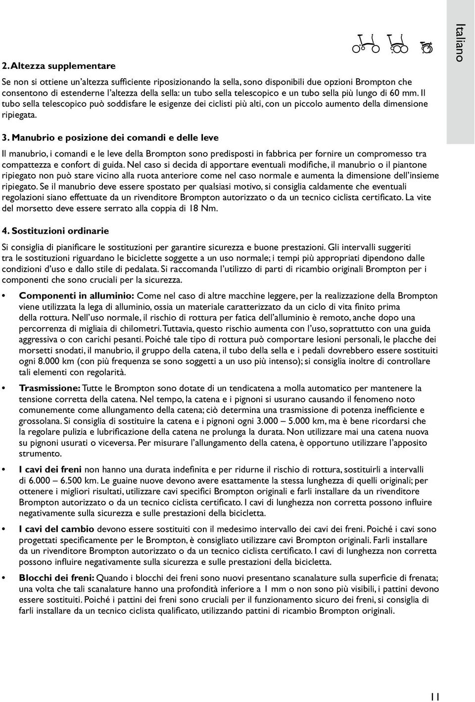 Nel caso si decida di apportare eventuali modifiche, il manubrio o il piantone ripiegato non può stare vicino alla ruota anteriore come nel caso normale e aumenta la dimensione dell insieme ripiegato.