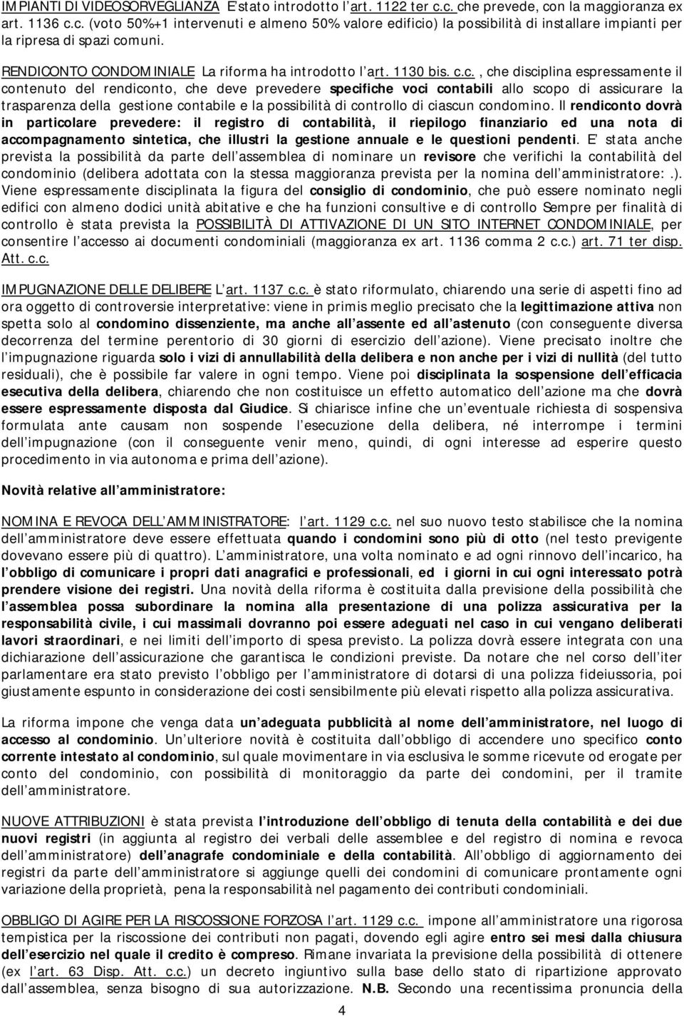 c., che disciplina espressamente il contenuto del rendiconto, che deve prevedere specifiche voci contabili allo scopo di assicurare la trasparenza della gestione contabile e la possibilità di