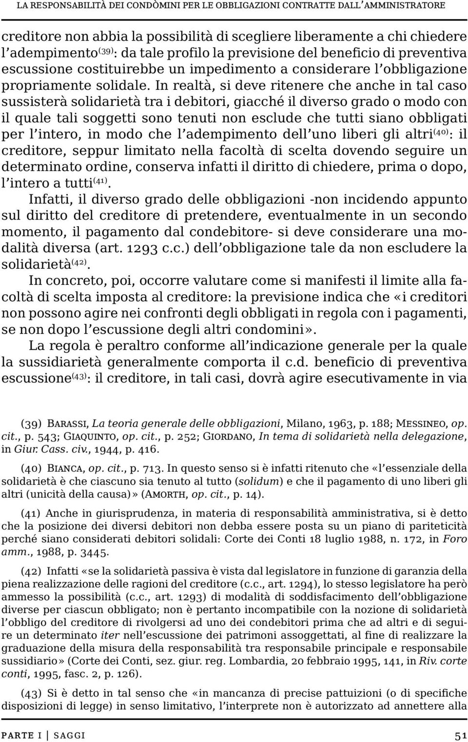 In realtà, si deve ritenere che anche in tal caso sussisterà solidarietà tra i debitori, giacché il diverso grado o modo con il quale tali soggetti sono tenuti non esclude che tutti siano obbligati